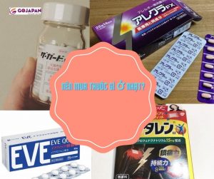 Nên mua thuốc gì ở Nhật? Điểm danh 8 loại thuốc nhất định dùng đến khi ở Nhật